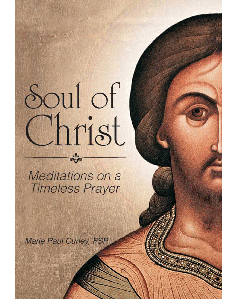 Soul Of Christ Meditations On Timeless Prayer